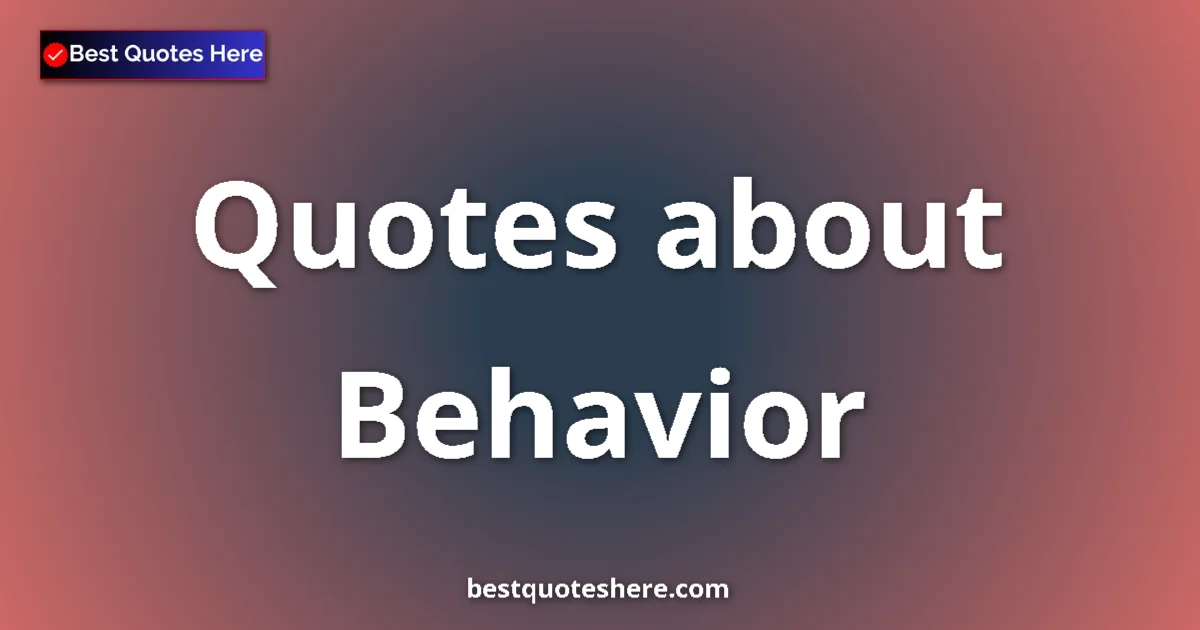Behavior Quotes & Wisdom Behavior quotes and sayings collection