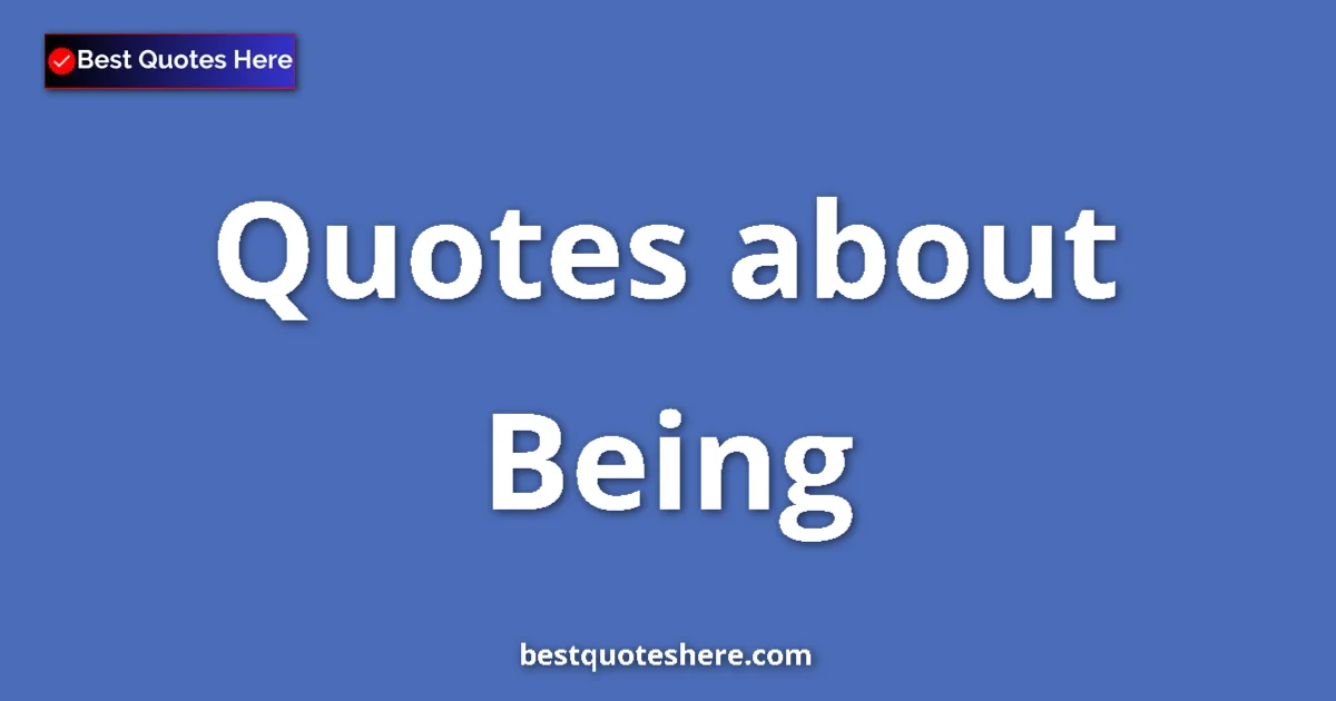 Being Quotes & Wisdom Being quotes and sayings collection