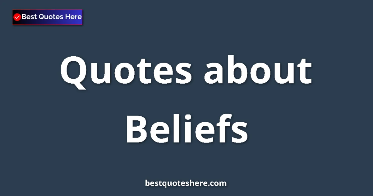 Beliefs Quotes & Wisdom Beliefs quotes and sayings collection