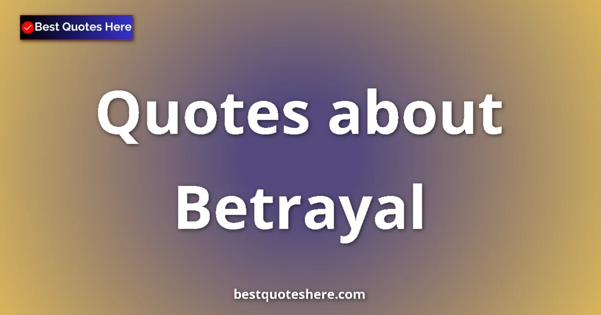 Betrayal Quotes & Wisdom Betrayal quotes and sayings collection