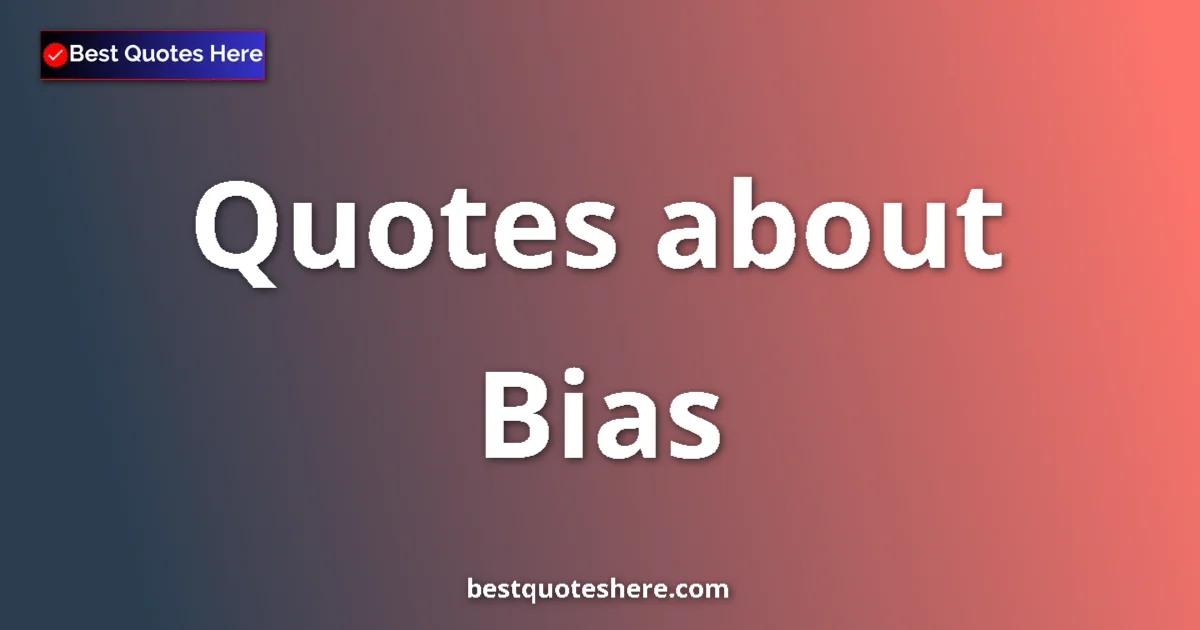 Bias quotes and sayings collection