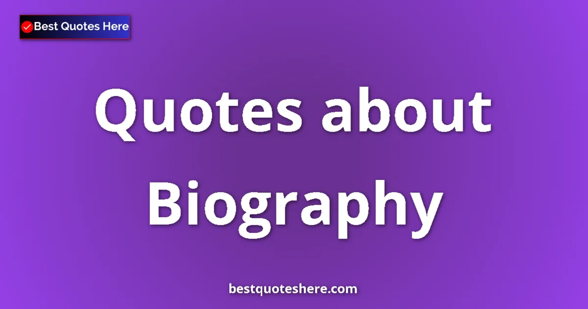 Biography Quotes & Wisdom Biography quotes and sayings collection