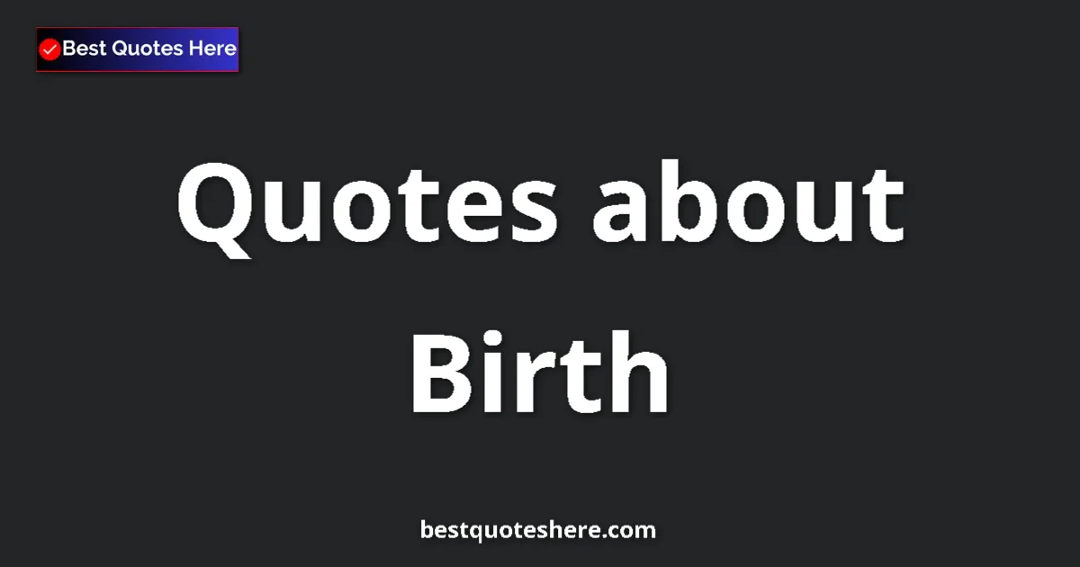 Birth Quotes & Wisdom Birth quotes and sayings collection