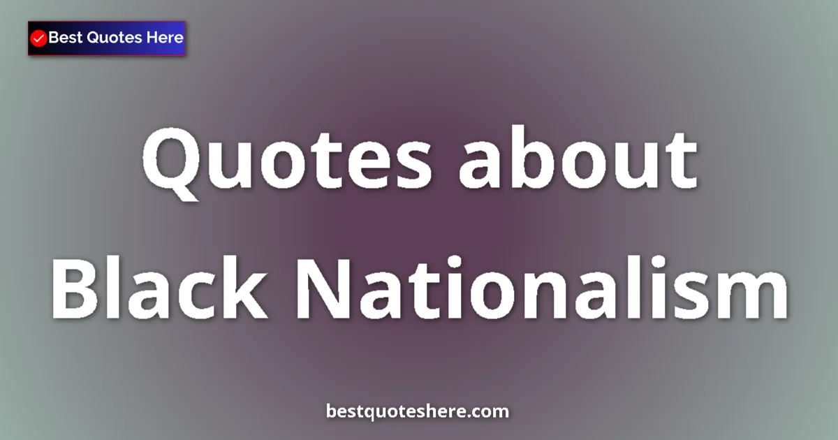 Black Nationalism Quotes & Wisdom Black Nationalism quotes and sayings collection