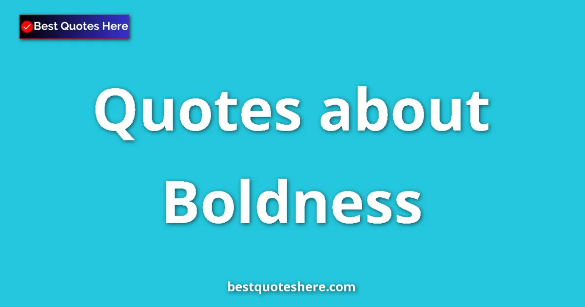 Boldness Quotes & Wisdom Boldness quotes and sayings collection