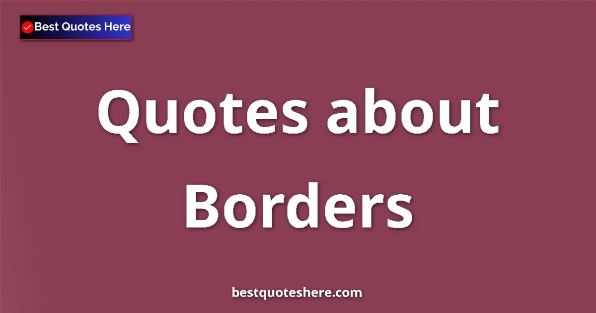 Borders Quotes & Wisdom Borders quotes and sayings collection
