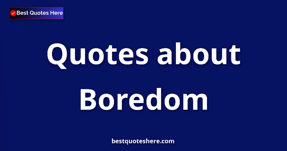 Boredom Quotes & Wisdom Boredom quotes and sayings collection