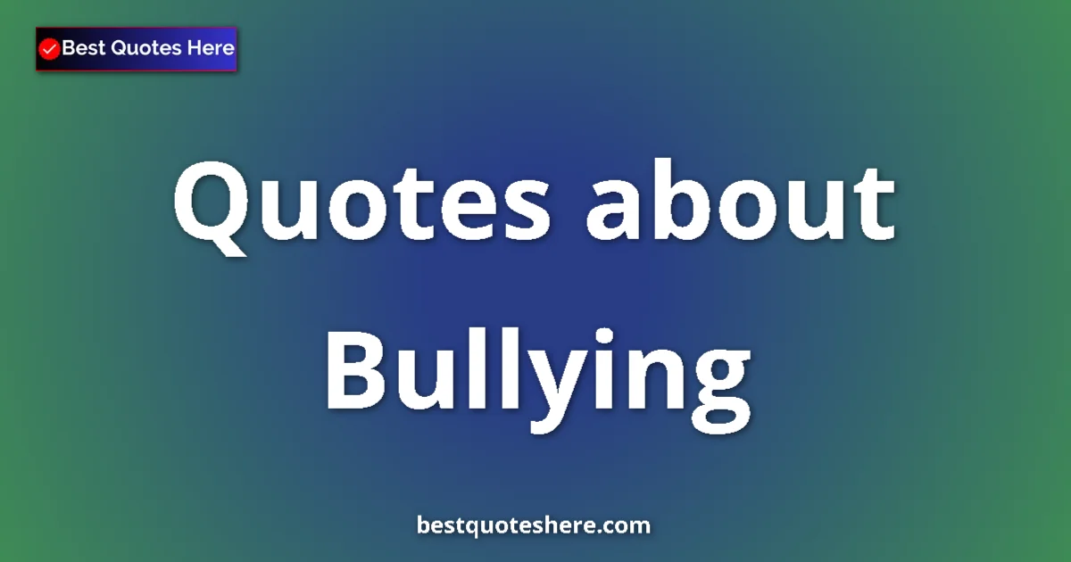 Bullying Quotes & Wisdom Bullying quotes and sayings collection
