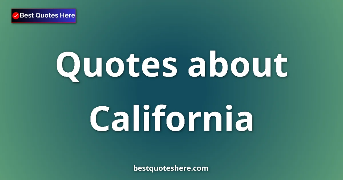 California Quotes & Wisdom California quotes and sayings collection
