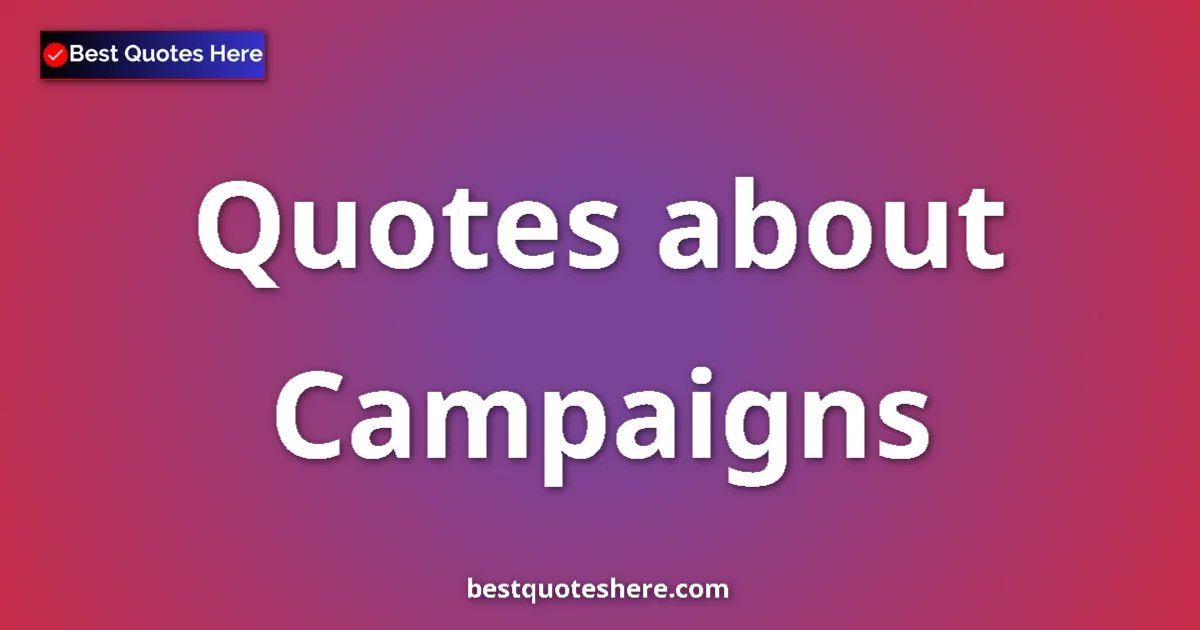 Campaigns quotes and sayings collection