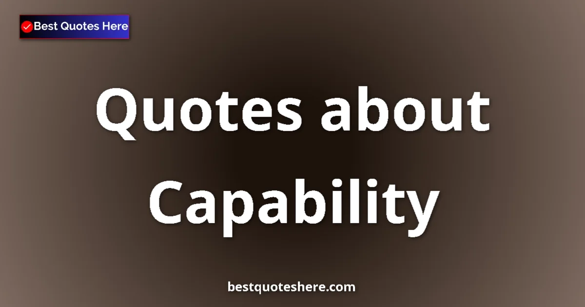 Capability Quotes & Wisdom Capability quotes and sayings collection