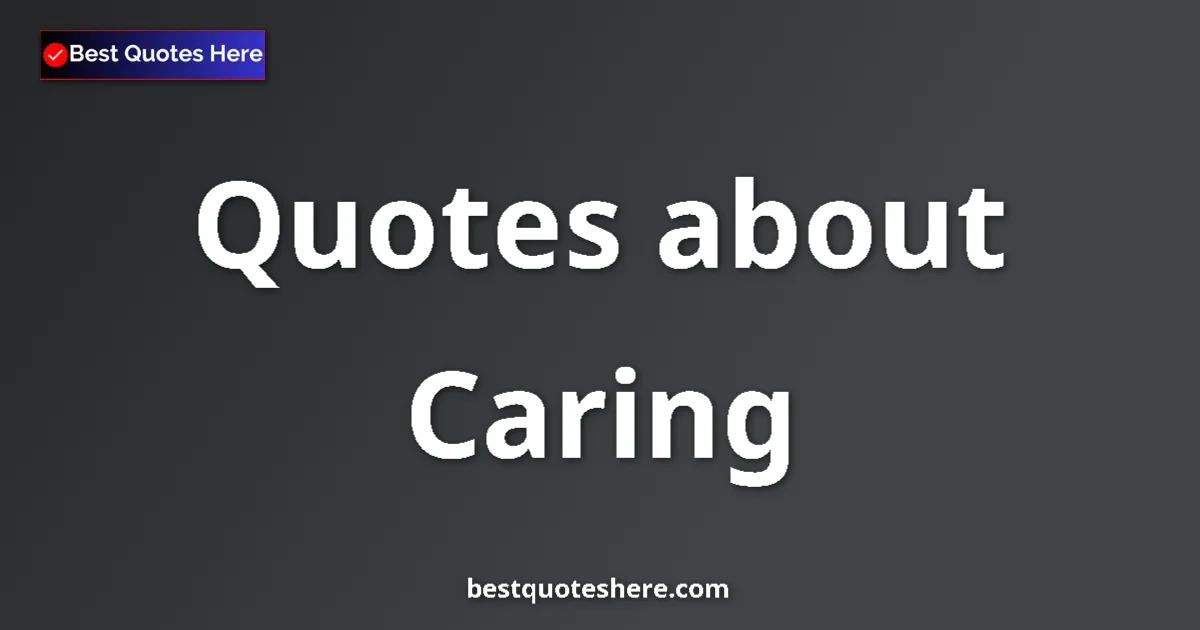 Caring Quotes & Wisdom Caring quotes and sayings collection