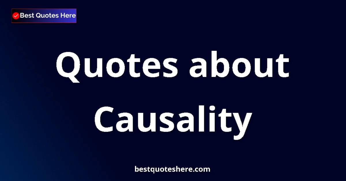 Causality Quotes & Wisdom Causality quotes and sayings collection