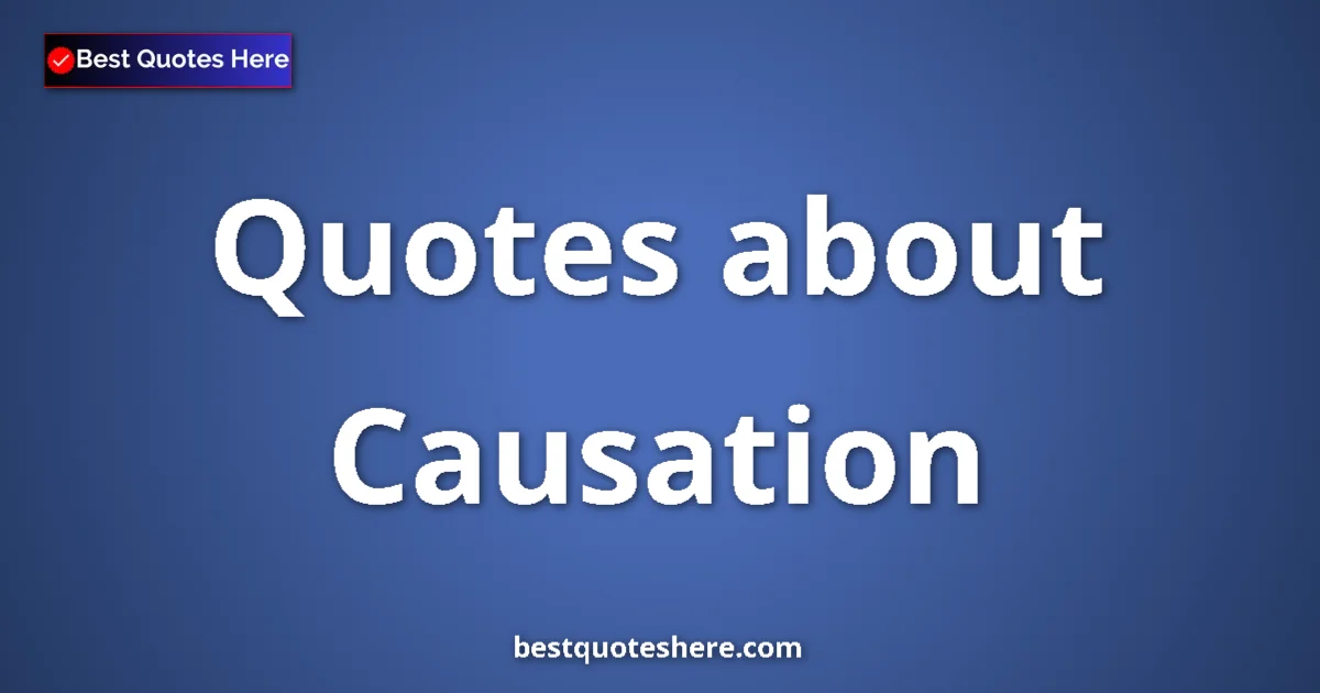 Causation Quotes & Wisdom Causation quotes and sayings collection