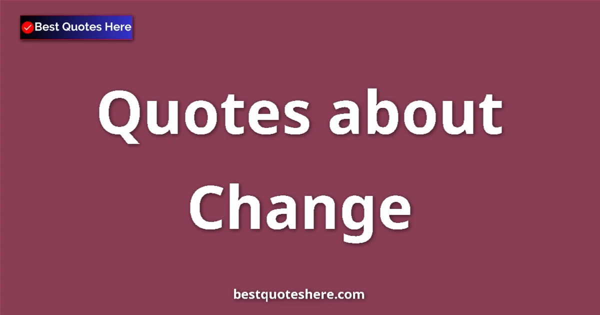 Change Quotes & Wisdom Change quotes and sayings collection