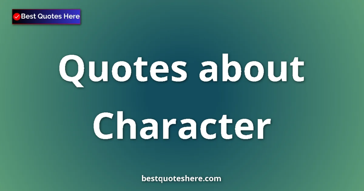 Character Quotes & Wisdom Character quotes and sayings collection