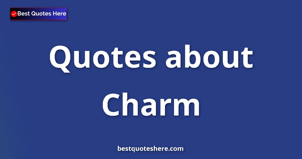 Charm Quotes & Wisdom Charm quotes and sayings collection