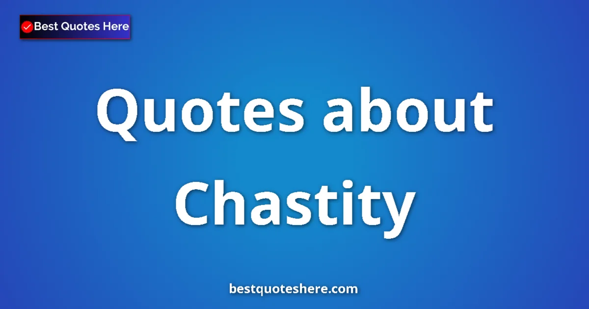 Chastity Quotes & Wisdom Chastity quotes and sayings collection