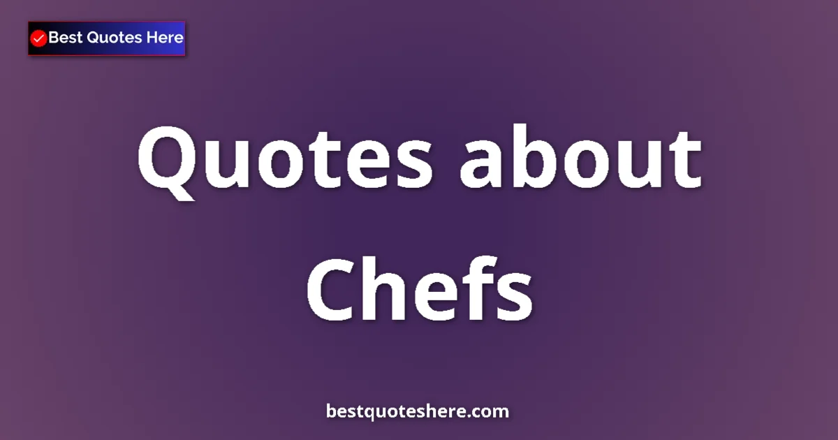 Chefs Quotes & Wisdom Chefs quotes and sayings collection