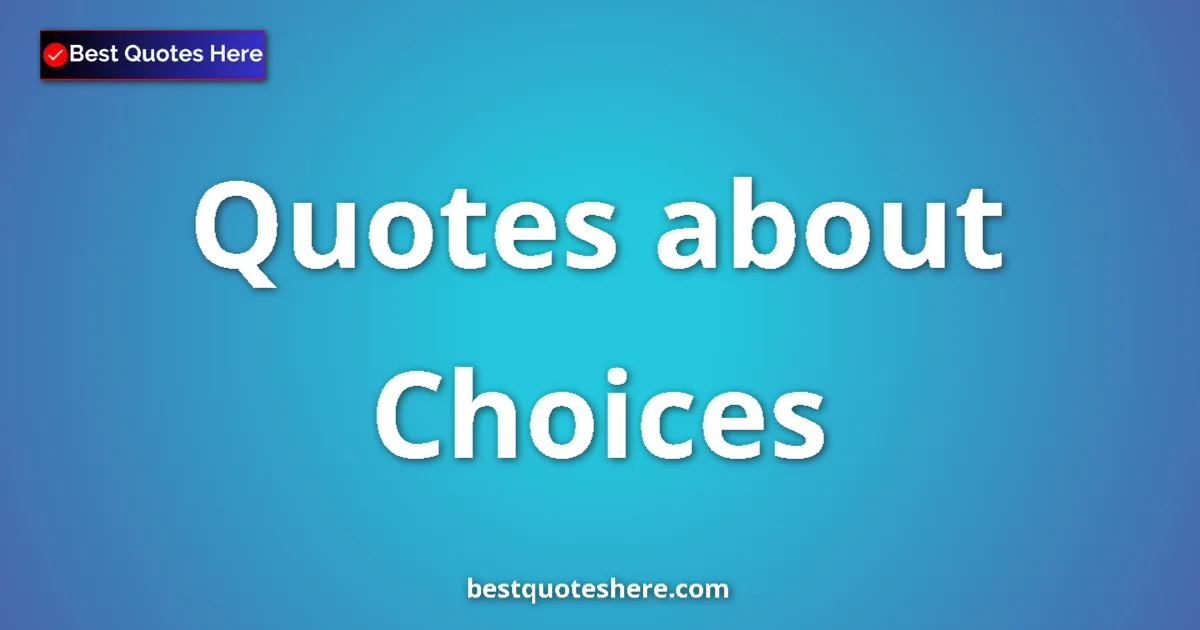 Choices quotes and sayings collection