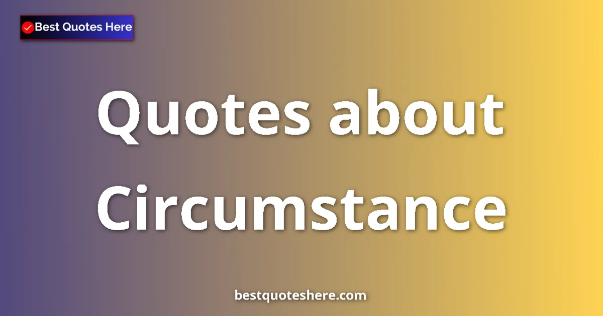 Circumstance quotes and sayings collection