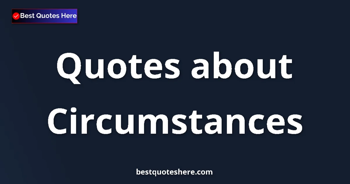 Circumstances quotes and sayings collection