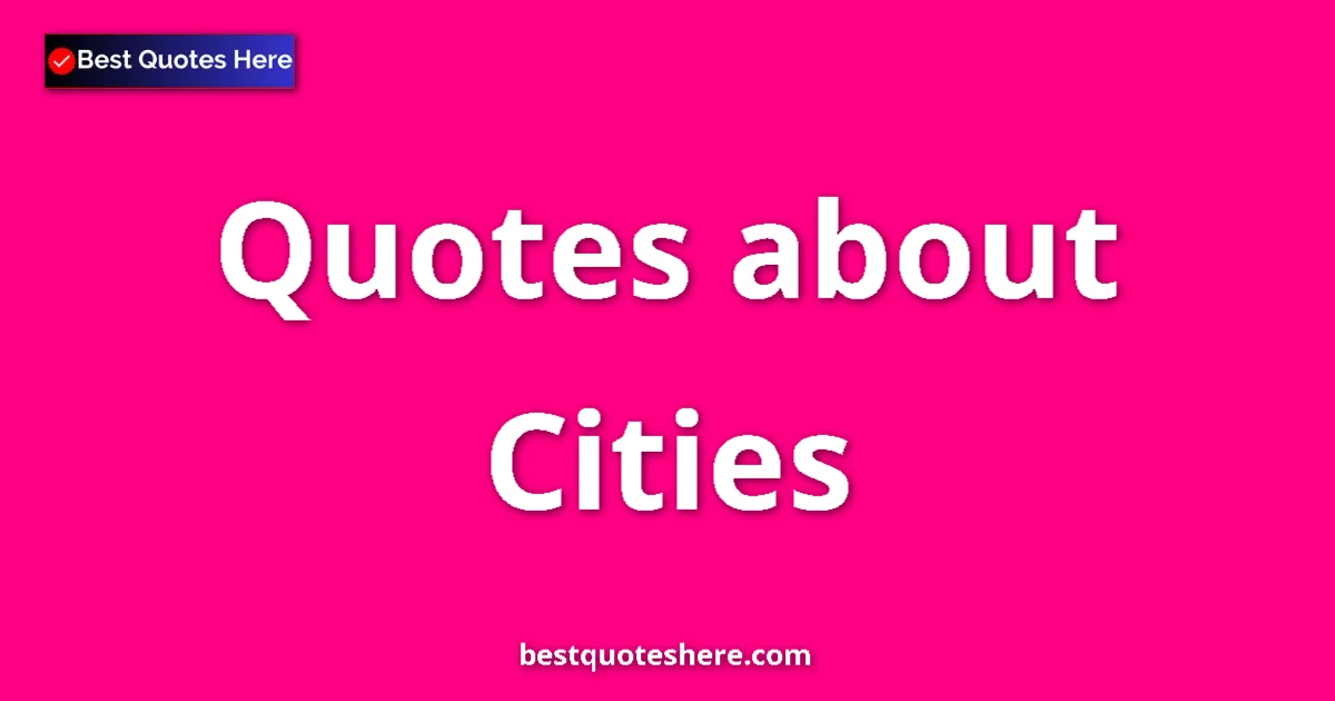 Cities Quotes & Wisdom Cities quotes and sayings collection