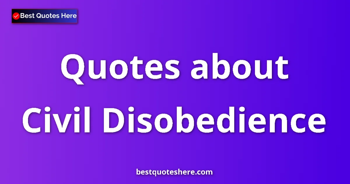 Civil Disobedience Quotes & Wisdom Civil Disobedience quotes and sayings collection