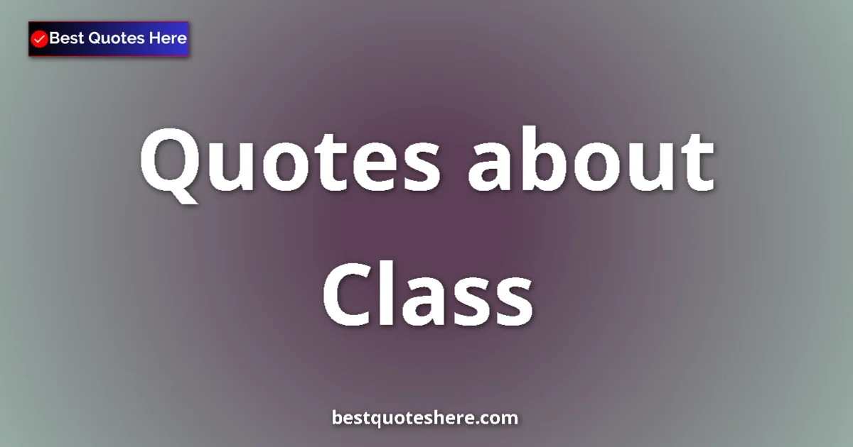Class Quotes & Wisdom Class quotes and sayings collection