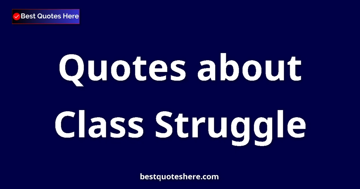 Class Struggle Quotes & Wisdom Class Struggle quotes and sayings collection