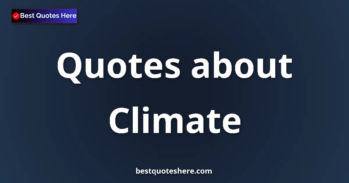 Climate Quotes & Wisdom Climate quotes and sayings collection