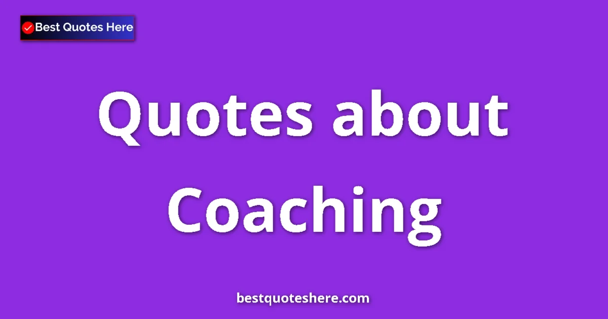 Coaching Quotes & Wisdom Coaching quotes and sayings collection