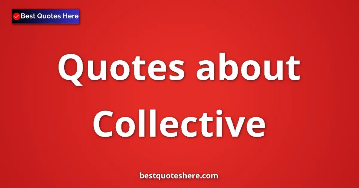 Collective Quotes & Wisdom Collective quotes and sayings collection