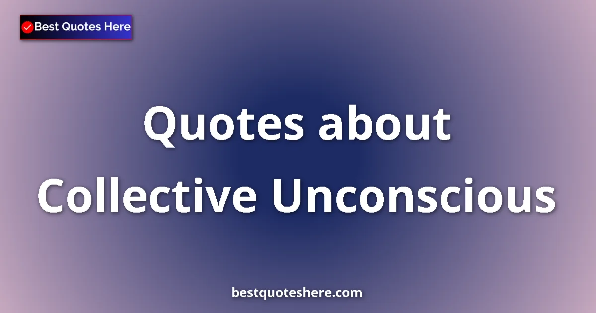 Collective Unconscious Quotes & Wisdom Collective Unconscious quotes and sayings collection