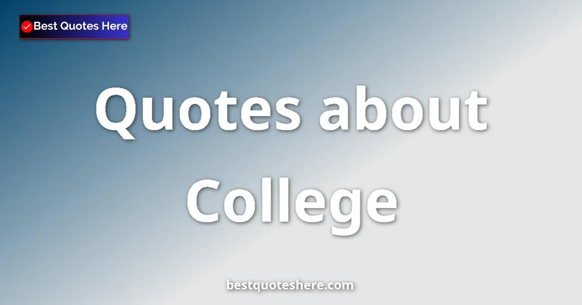 College Quotes & Wisdom College quotes and sayings collection