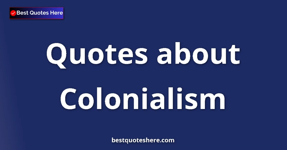 Colonialism Quotes & Wisdom Colonialism quotes and sayings collection