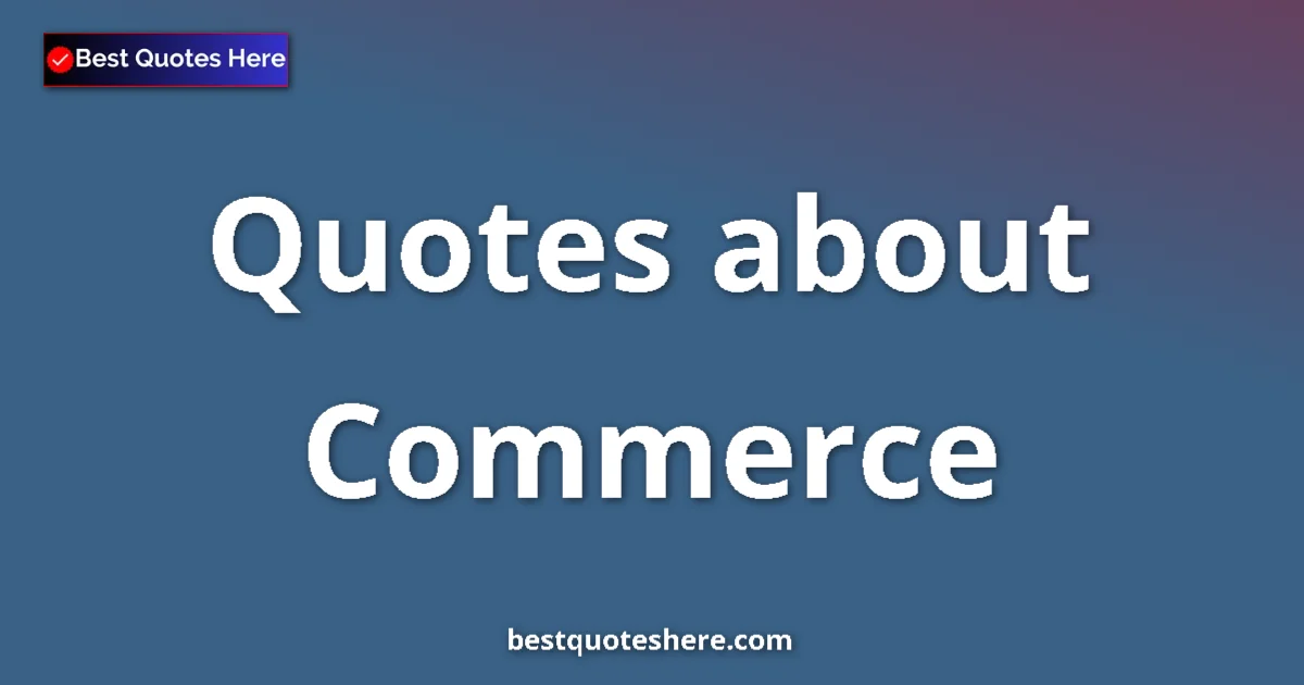 Commerce Quotes & Wisdom Commerce quotes and sayings collection