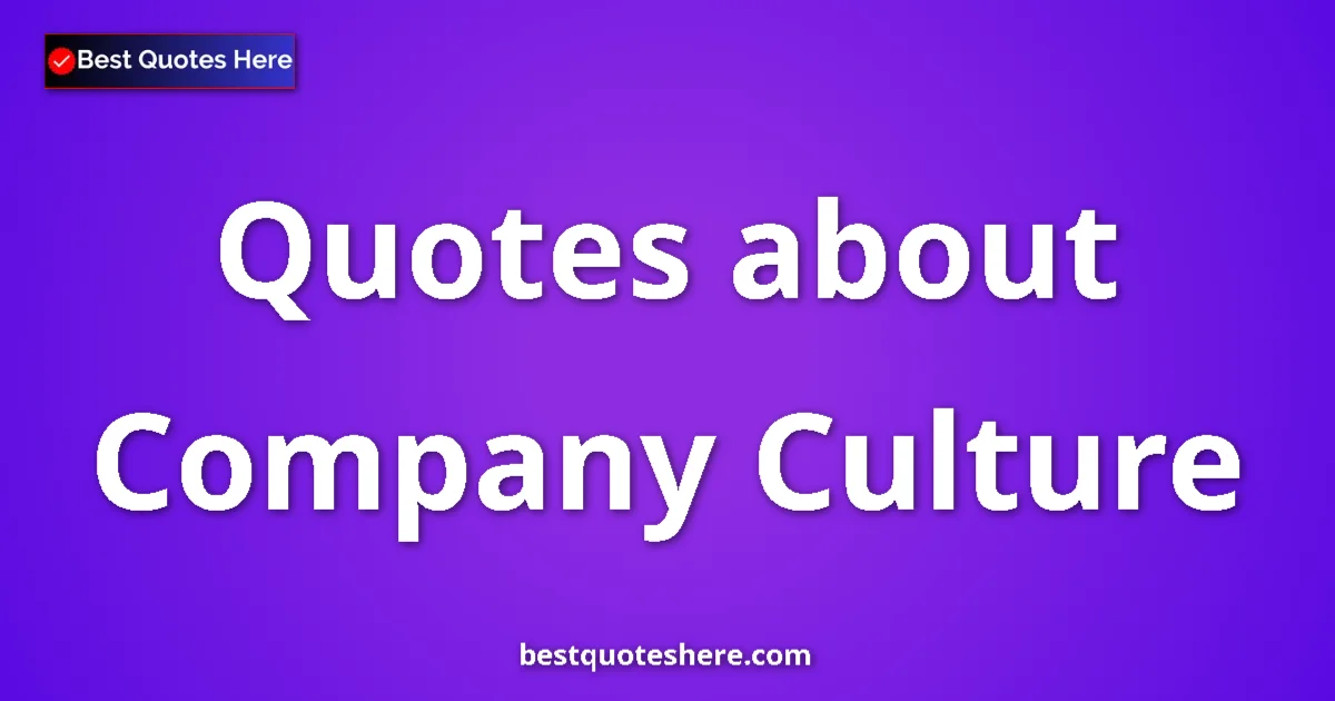 Company Culture Quotes & Wisdom Company Culture quotes and sayings collection