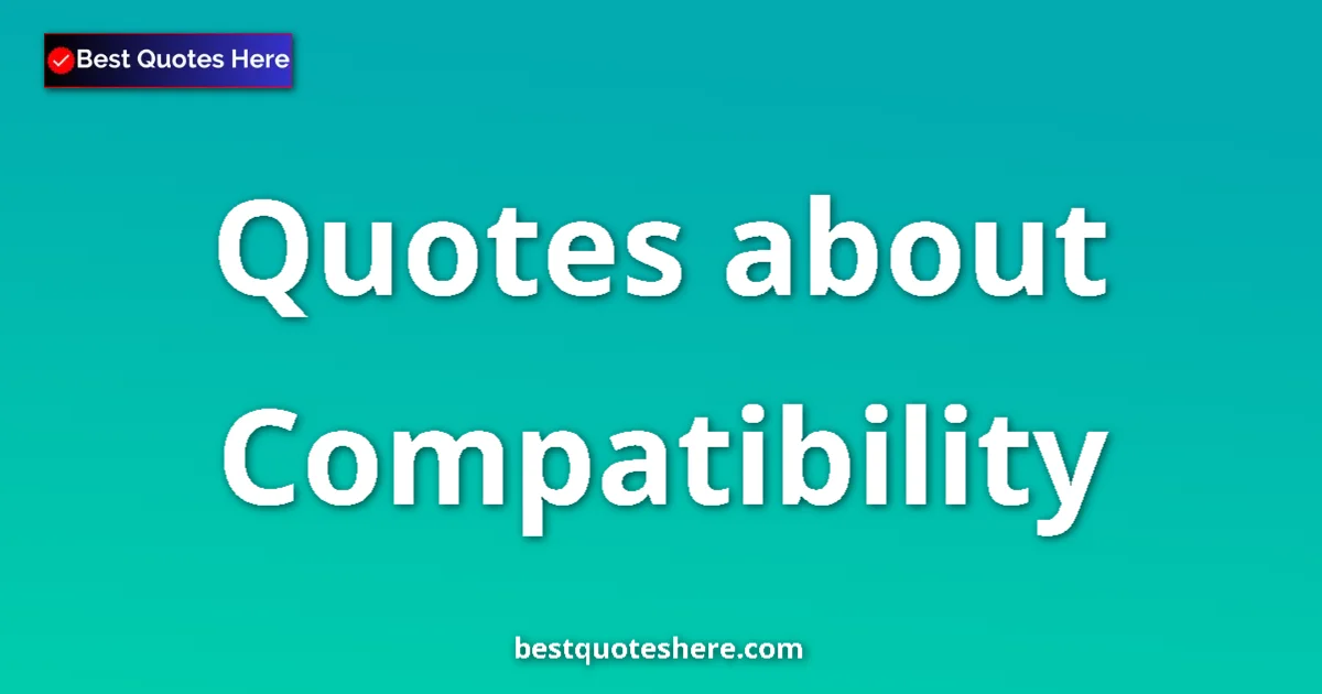 Compatibility Quotes & Wisdom Compatibility quotes and sayings collection