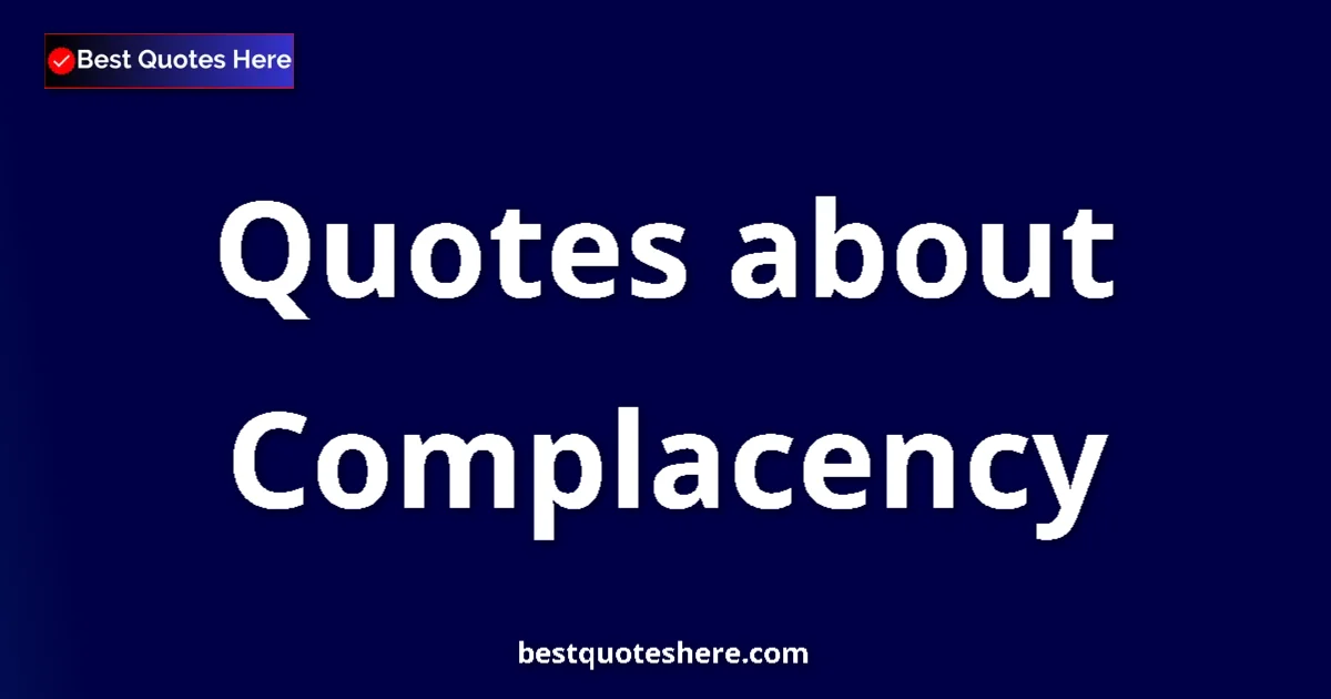 Complacency Quotes & Wisdom Complacency quotes and sayings collection