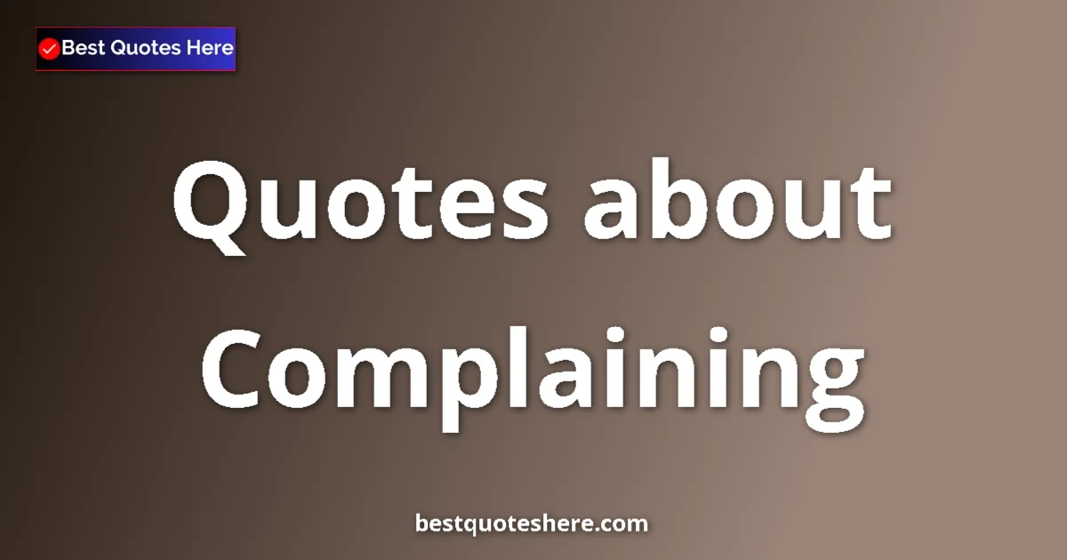 Complaining Quotes & Wisdom Complaining quotes and sayings collection