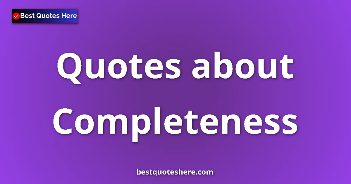 Completeness Quotes & Wisdom Completeness quotes and sayings collection