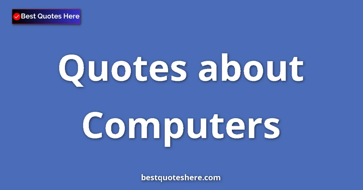 Computers Quotes & Wisdom Computers quotes and sayings collection