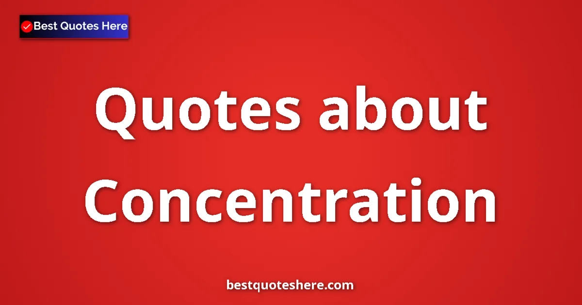 Concentration Quotes & Wisdom Concentration quotes and sayings collection