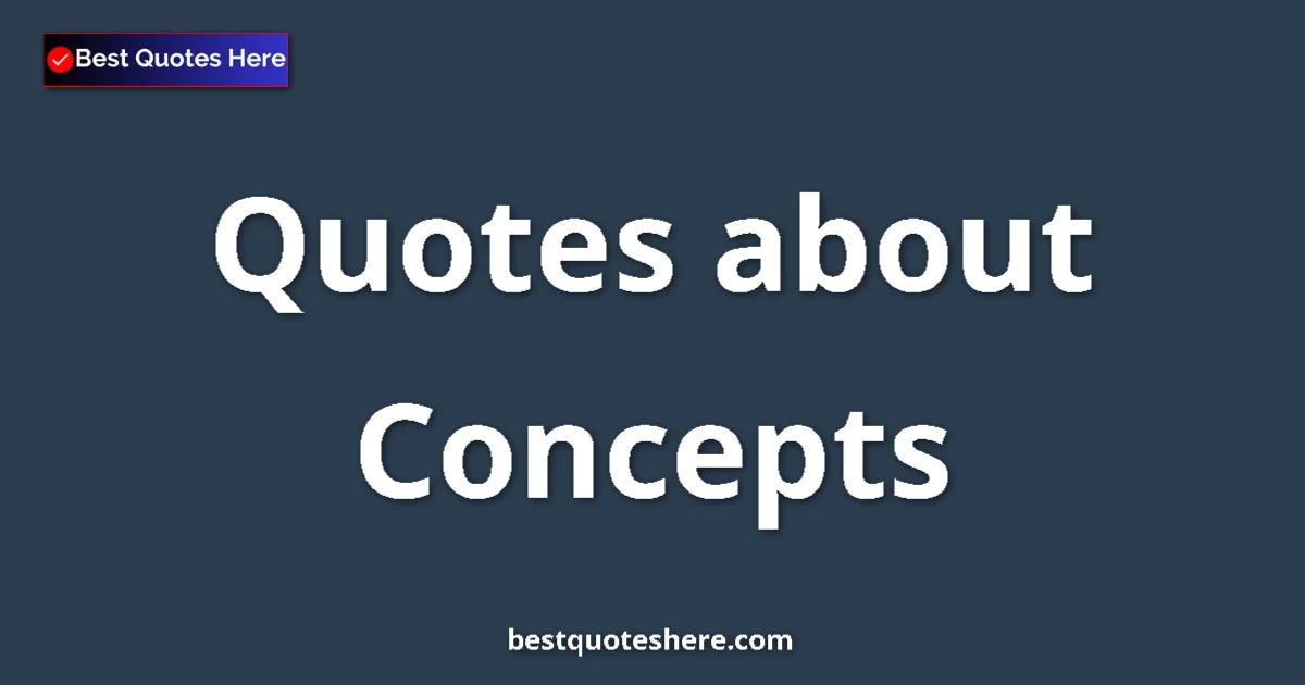 Concepts Quotes & Wisdom Concepts quotes and sayings collection