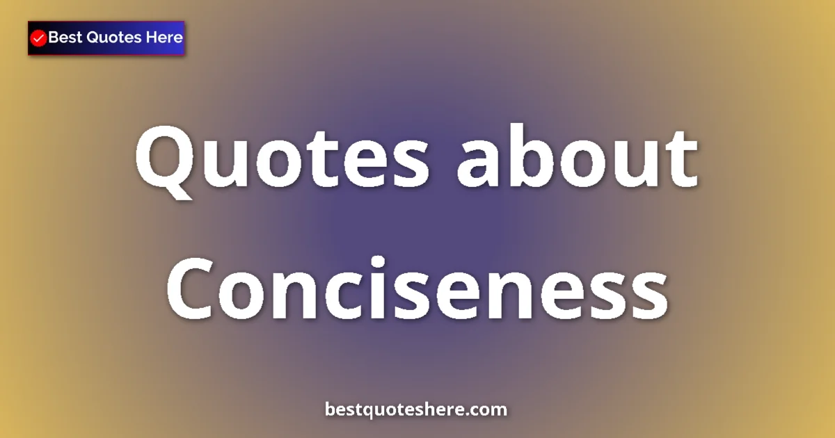 Conciseness Quotes & Wisdom Conciseness quotes and sayings collection