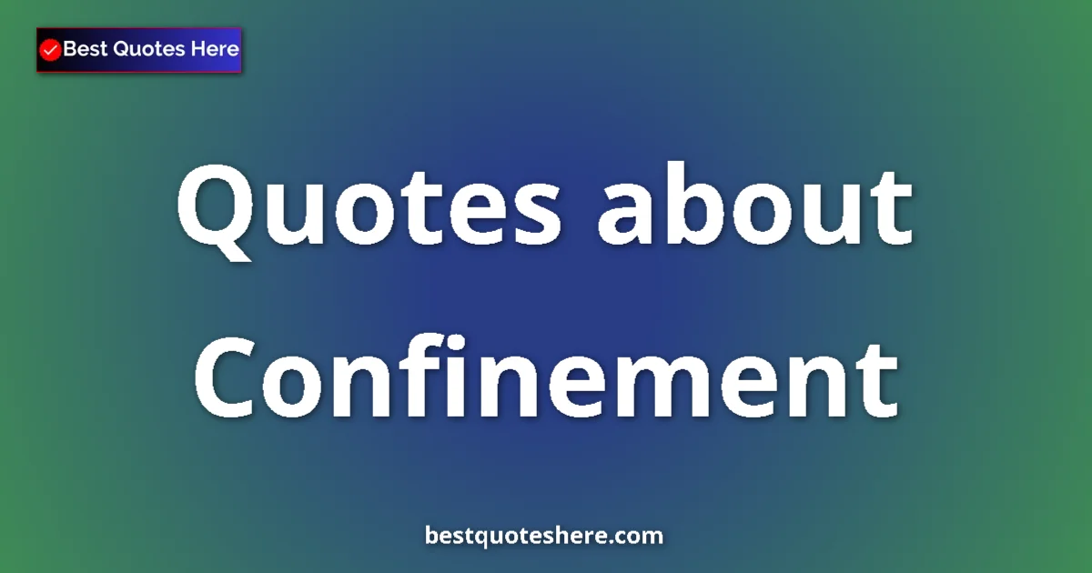 Confinement Quotes & Wisdom Confinement quotes and sayings collection