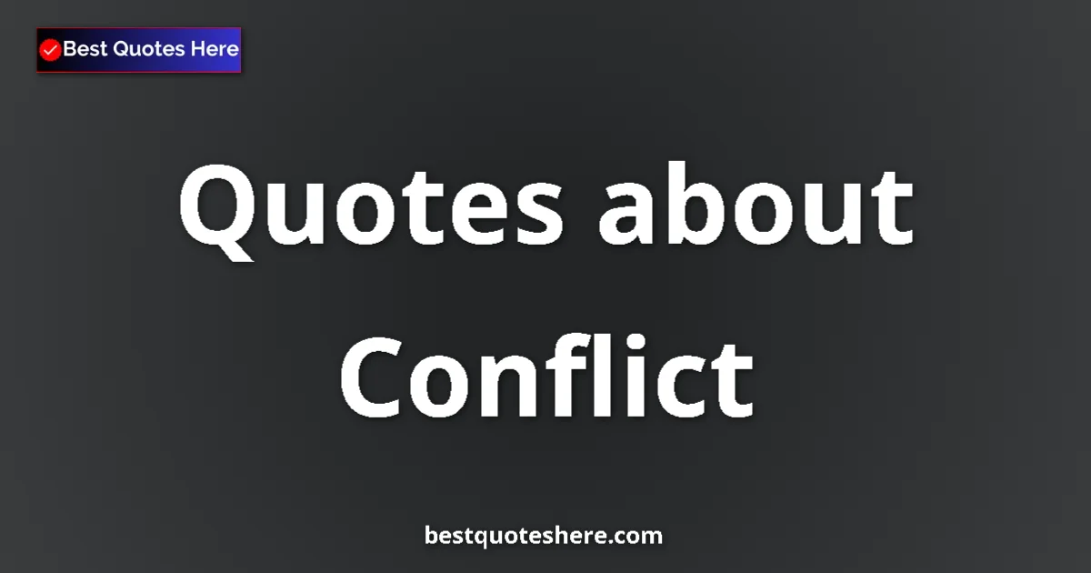 Conflict Quotes & Wisdom Conflict quotes and sayings collection