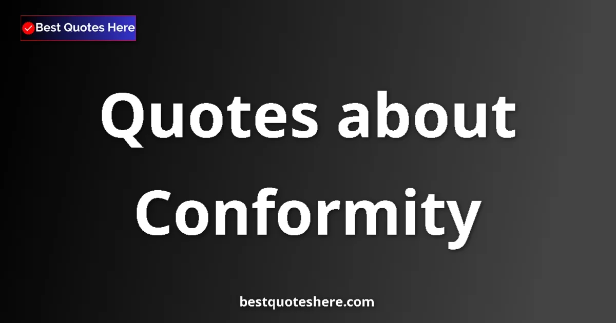 Conformity Quotes & Wisdom Conformity quotes and sayings collection