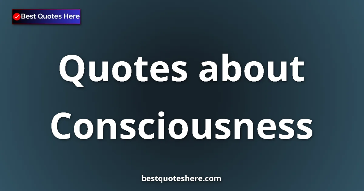 Consciousness Quotes & Wisdom Consciousness quotes and sayings collection